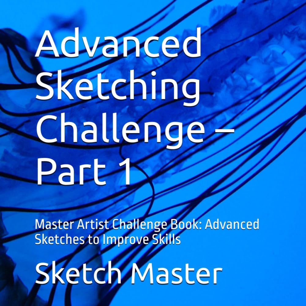 Advanced Sketching Challenge – Part 1: Master Artist Challenge Book: Advanced Sketches to Improve Skills