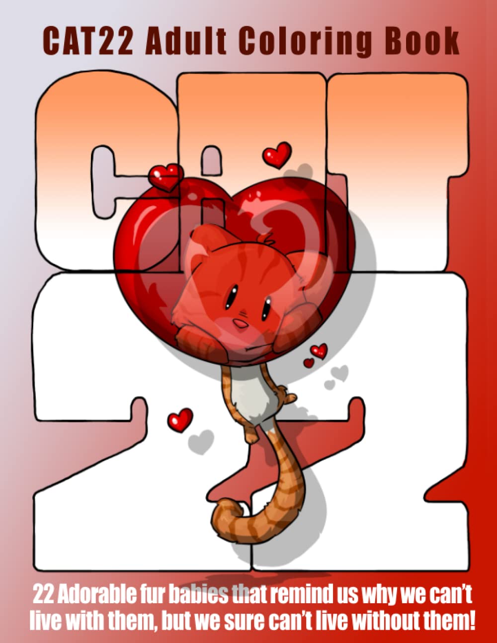 Cat22 Adult Coloring Book: 22 Adorable fur babies that remind us why we can't live with them, but we sure can't live without them!