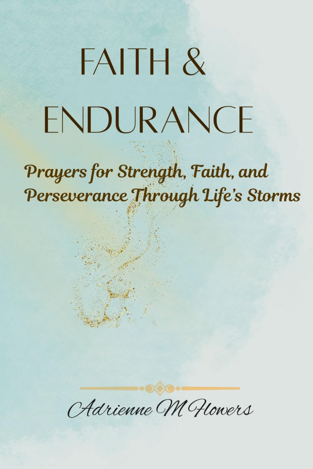 Faith & Endurance: Prayers for Strength, Faith, and Perseverance Through Life’s Storms