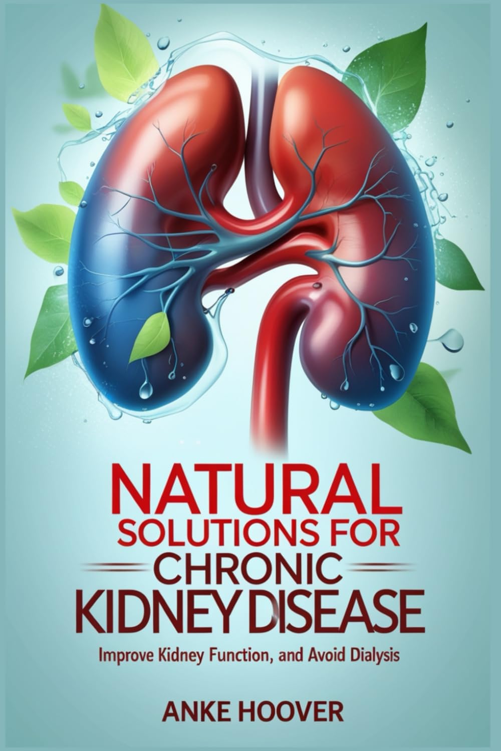 Natural Solutions for Chronic Kidney Disease: Improve Kidney Function and Avoid Dialysis