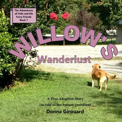 Willow's Wanderlust: A True Adoption Story (The Adventures of Felix and His Furry Friends)