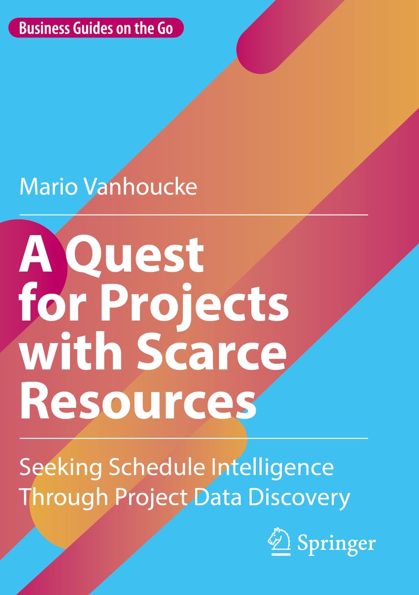A Quest for Projects with Scarce Resources: Seeking Schedule Intelligence Through Project Data Discovery (Business Guides on the Go)