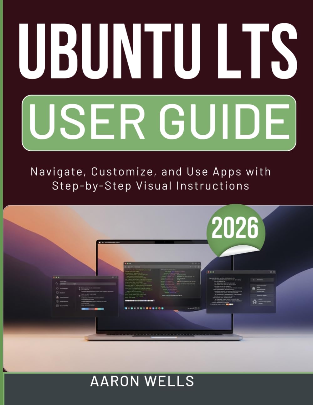 UBUNTU LTS USER GUIDE 2026: Navigate, Customize, and Use Apps with Step-by-Step Visual Instructions