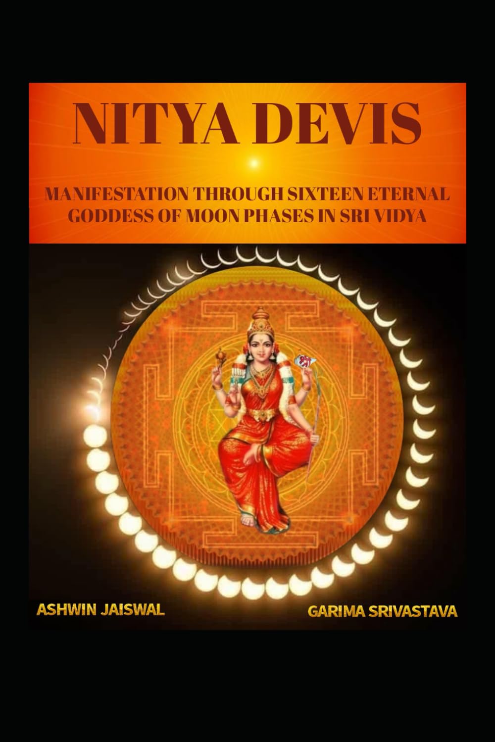 NITYA DEVIS: MANIFESTATION THROUGH SIXTEEN ETERNAL GODDESS OF MOON PHASES IN SRIVIDYA