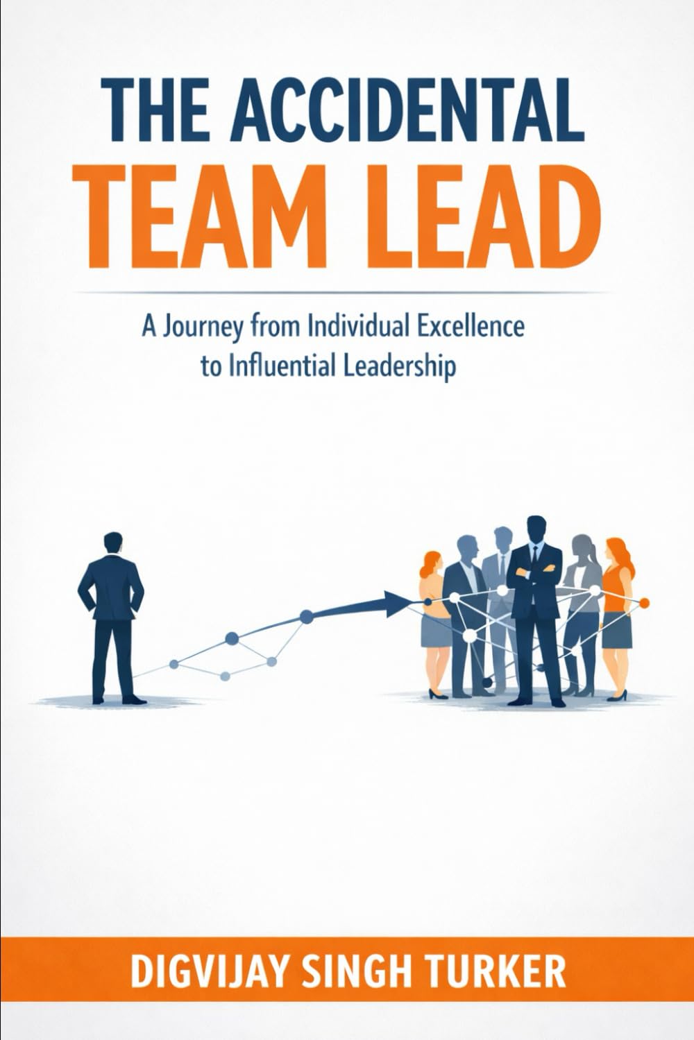 The Accidental Team Lead: A Journey from Individual Excellence to Influential Leadership