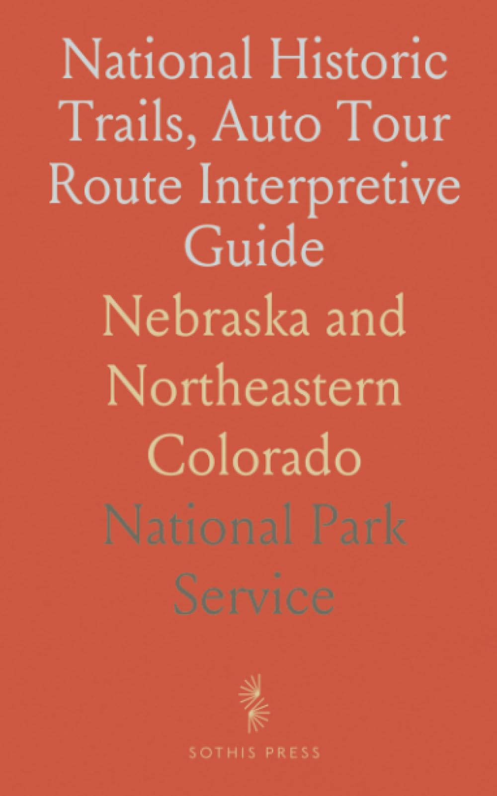 National Historic Trails, Auto Tour Route Interpretive Guide: Nebraska and Northeastern Colorado