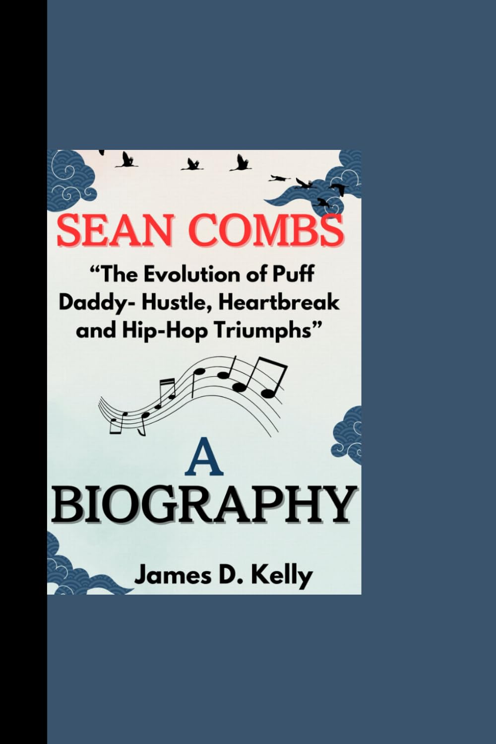 SEAN COMBS BIOGRAPHY: “The Evolution of Puff Daddy- Hustle, Heartbreak and Hip-Hop Triumphs”