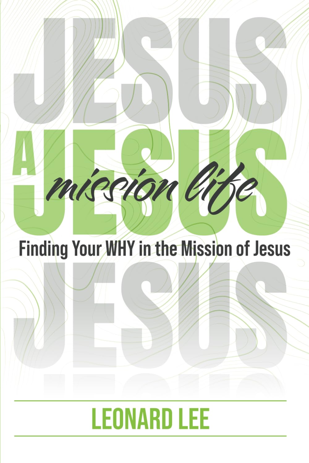 A Jesus Mission Life: Finding Your WHY in the Mission of Jesus