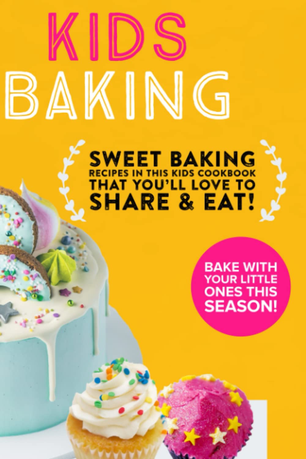 KIDS BAKING: Sweet Baking Recips In This Kids Cookbook That You'll Love To Share and Eat!