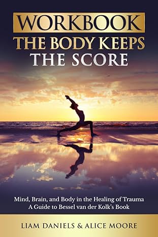 Workbook: The Body Keeps the Score: Brain, Mind, and Body in the Healing of Trauma (Healing Books)