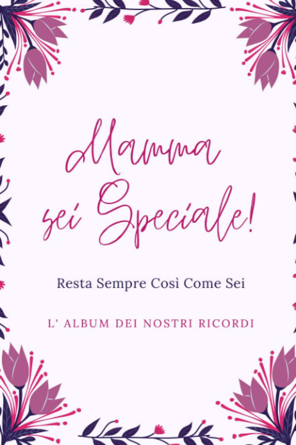 Mamma sei Speciale! Resta Sempre cosi come Sei!: L'Album dei Nostri Ricordi (Italian Edition)