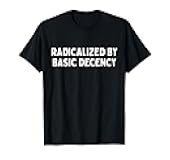 Radicalized By Basic Decency Funny Social Democracy T-Shirt