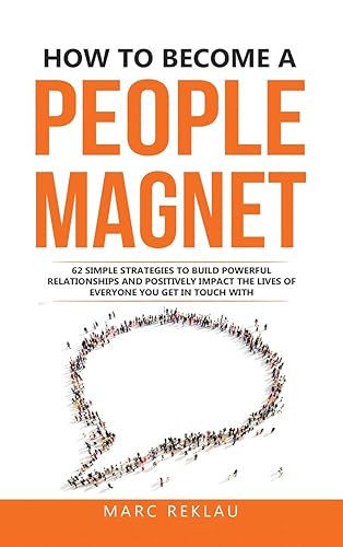 How to Become a People Magnet: 62 Simple Strategies to build powerful relationships and positively impact the lives of everyone you get in touch with (Change Your Habits, Change Your Life)