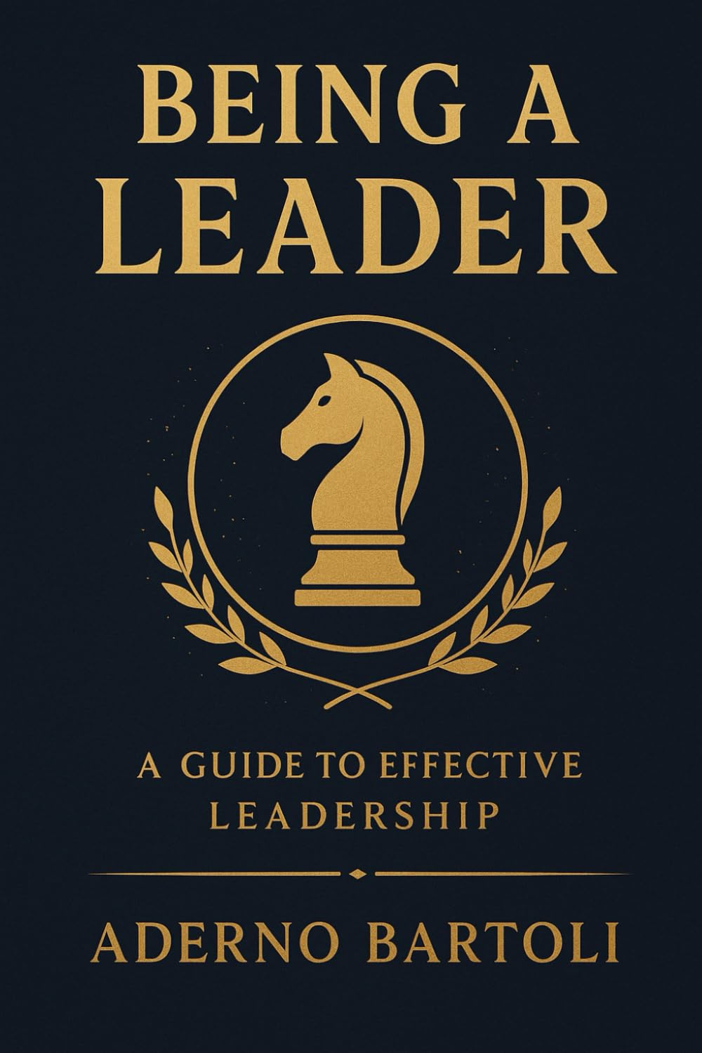 BEING A LEADER: “A Guide to effective Leadership”