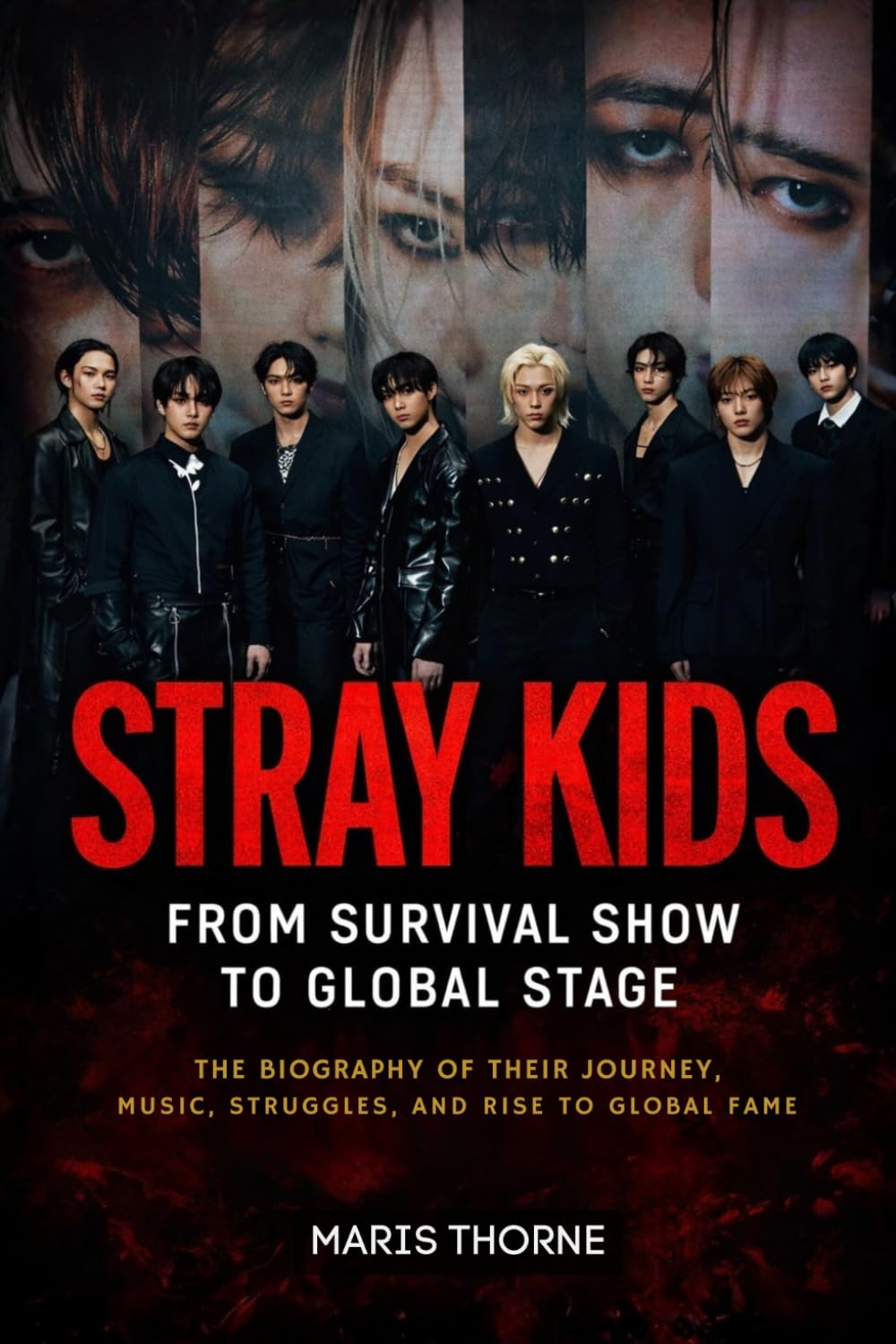Stray Kids: From Survival Show to Global Stage: An Unofficial Biography of Their Journey, Music, Struggles, and Rise to Global Fame