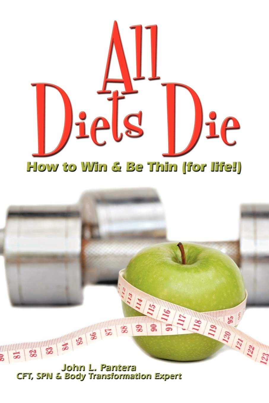 All Diets Die: How to Win & Be Thin (for Life!)