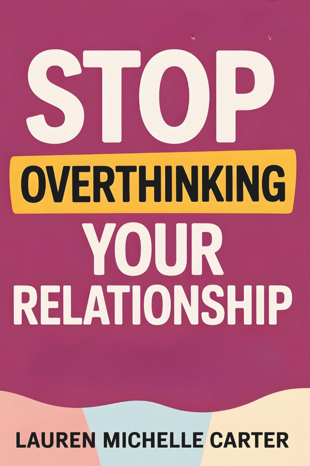 Stop Overthinking Your Relationship: How to Overcome Relationship Anxiety, Anxious Attachment and Insecurity to Build Trust, Stop Doubting and Feel Secure in Love