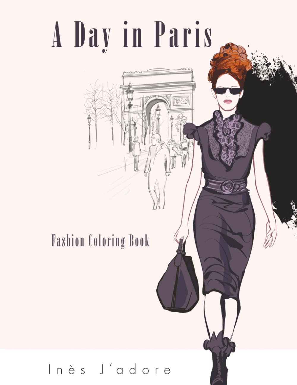 A Day in Paris: Fashion Coloring Book: A Professional Fashion Illustration Coloring Book (Paris Adventure: Fashion Coloring Book)
