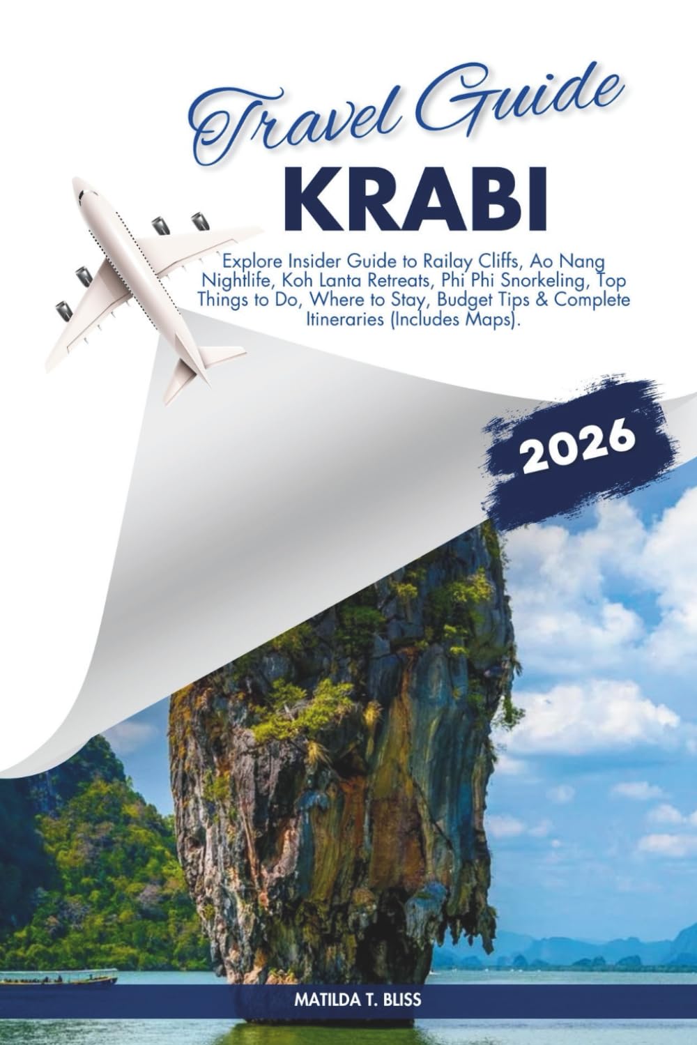 KRABI TRAVEL GUIDE 2026: Explore Insider Guide to Railay Cliffs, Ao Nang Nightlife, Koh Lanta Retreats, Phi Phi Snorkeling, Top Things to Do, Where to ... Tips & Complete Itineraries (Includes Maps).