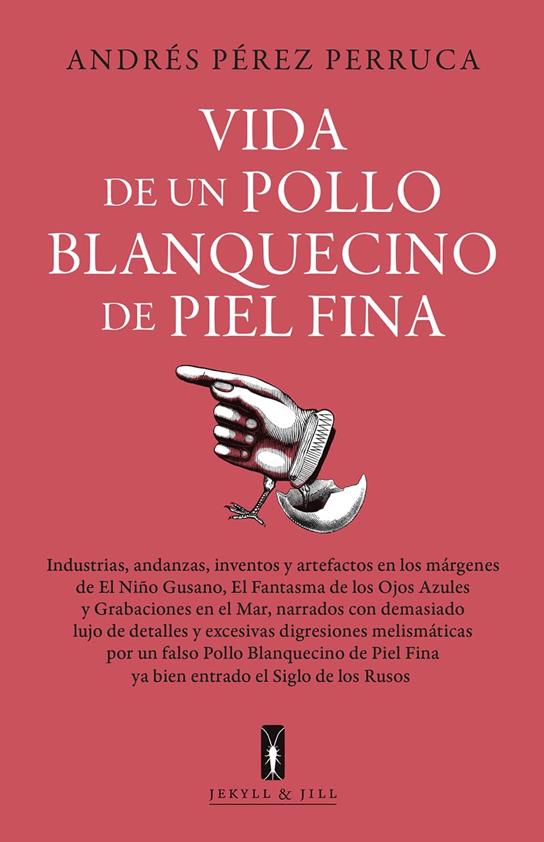 Vida de un Pollo blanquecino de piel fina: Industrias, andanzas, inventos y artefactos en los márgenes (NARRATIVA)