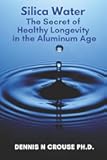 Silica Water the Secret of Healthy Longevity in the Aluminum Age