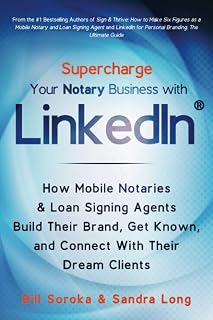 Supercharge Your Notary Business With LinkedIn: How Mobile Notaries and Loan Signing Agents Build Their Brand, Get Known, and Connect With Their Dream Clients