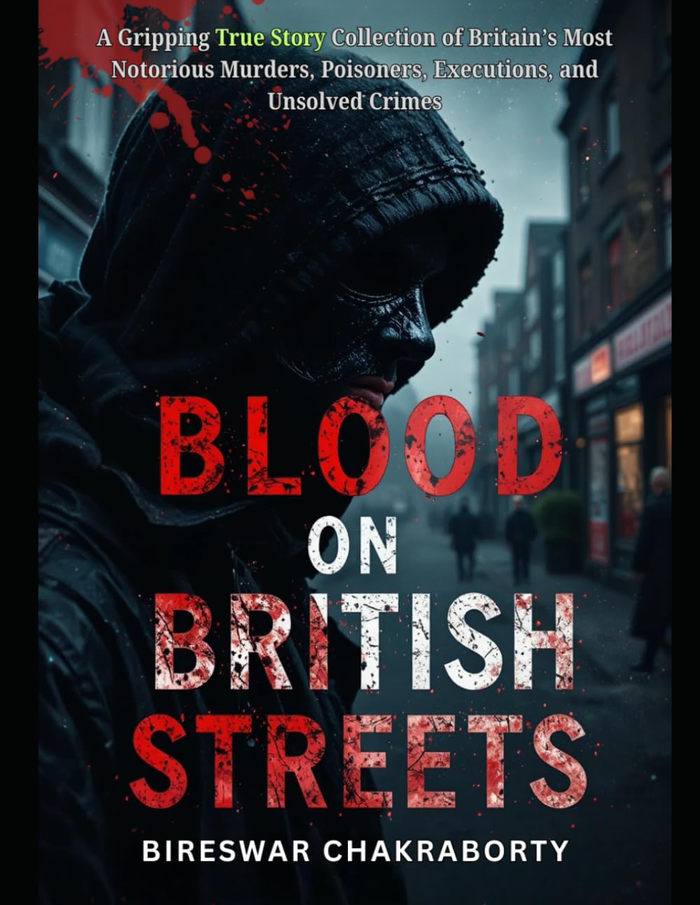 Blood on British Streets: A Gripping True Story Collection of Britain’s Most Notorious Murders, Poisoners,.......: A Gripping True Crime Exploration ... (true crime books based on real stories)