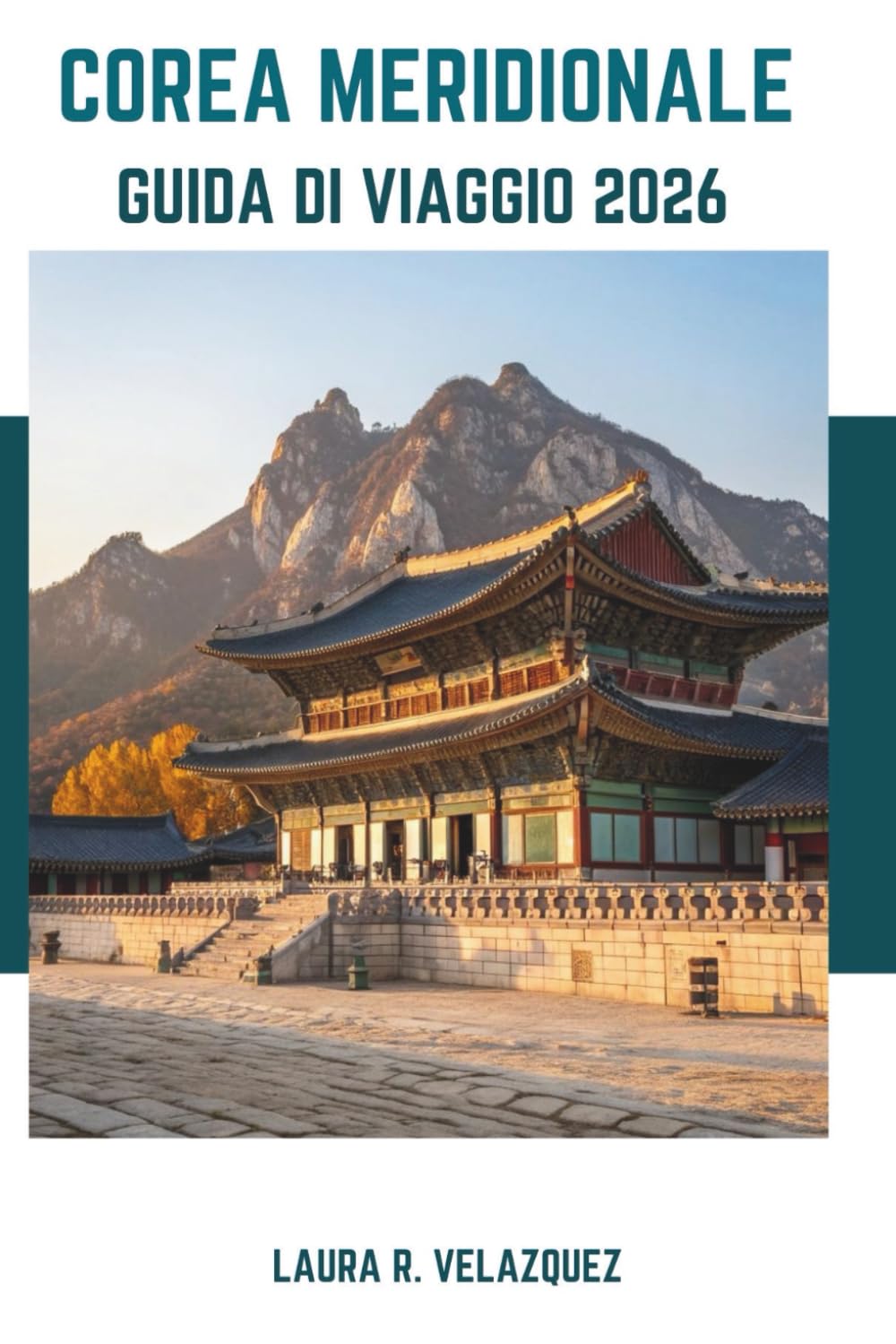COREA MERIDIONALE GUIDA DI VIAGGIO 2026: Scopri l'anima della Corea: approfondimenti storici, attrazioni di punta, cibi locali e itinerari per il tuo viaggio
