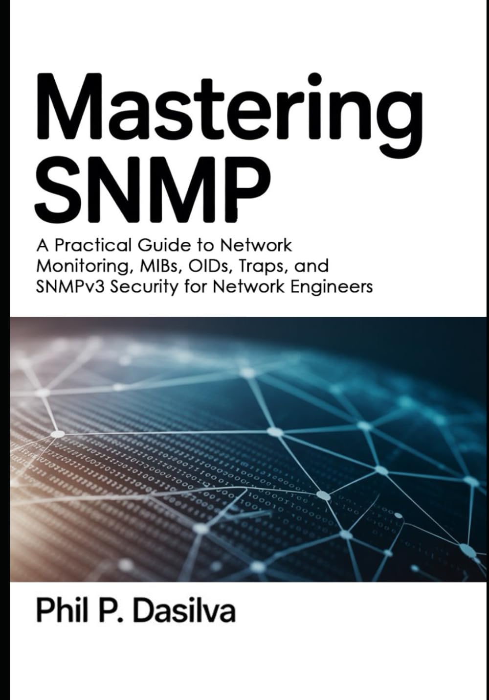 Mastering SNMP: A Practical Guide to Network Monitoring, MIBs, OIDs, Traps, and SNMPv3 Security for Network Engineers