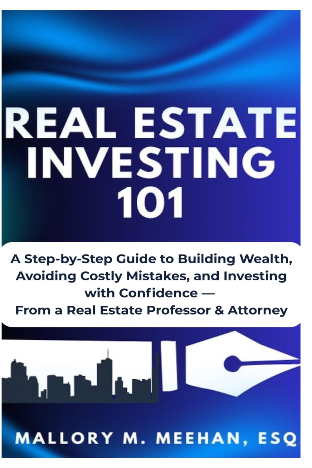 Real Estate Investing 101: A Practical Guide to Building Wealth with Confidence, Clarity and Strategy