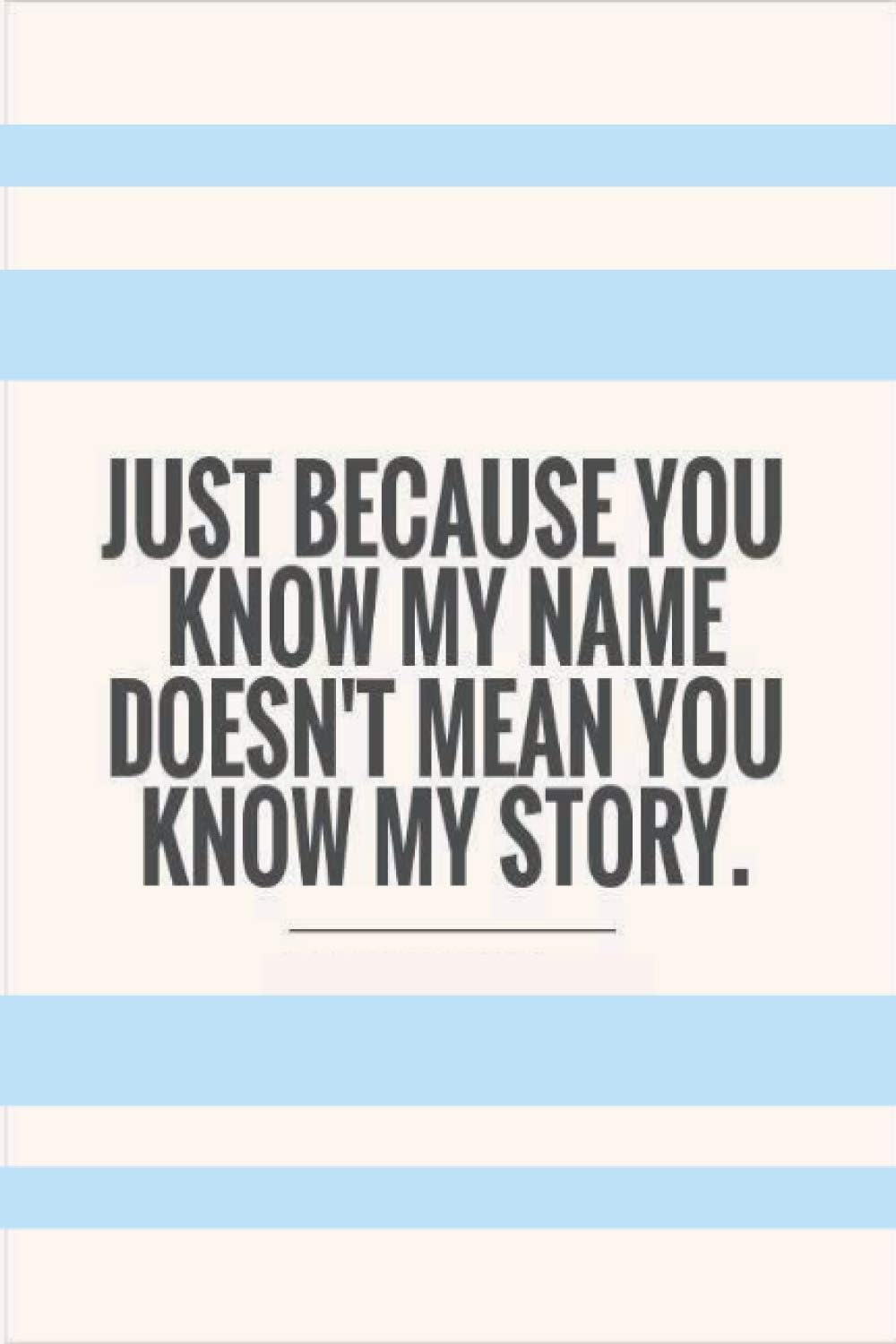 Just because you know my name, doesn't mean you know my story (blue & blue): 6 x 9" Notebook to Write In with 110 Lined College Ruled Pages beautiful design