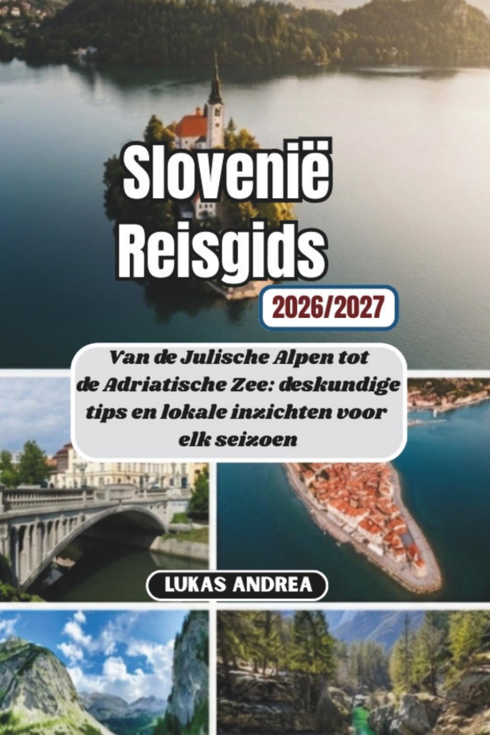 Slovenië Reisgids 2026/2027: Van de Julische Alpen tot de Adriatische Zee: deskundige tips en lokale inzichten voor elk seizoen