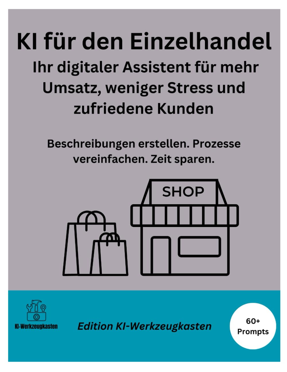 KI für den Einzelhandel – Ihr digitaler Assistent für mehr Umsatz, weniger Stress und zufriedene Kunden: Beschreibungen erstellen. Prozesse vereinfachen. Zeit sparen. (Die KI-Praxis-Playbook Serie)