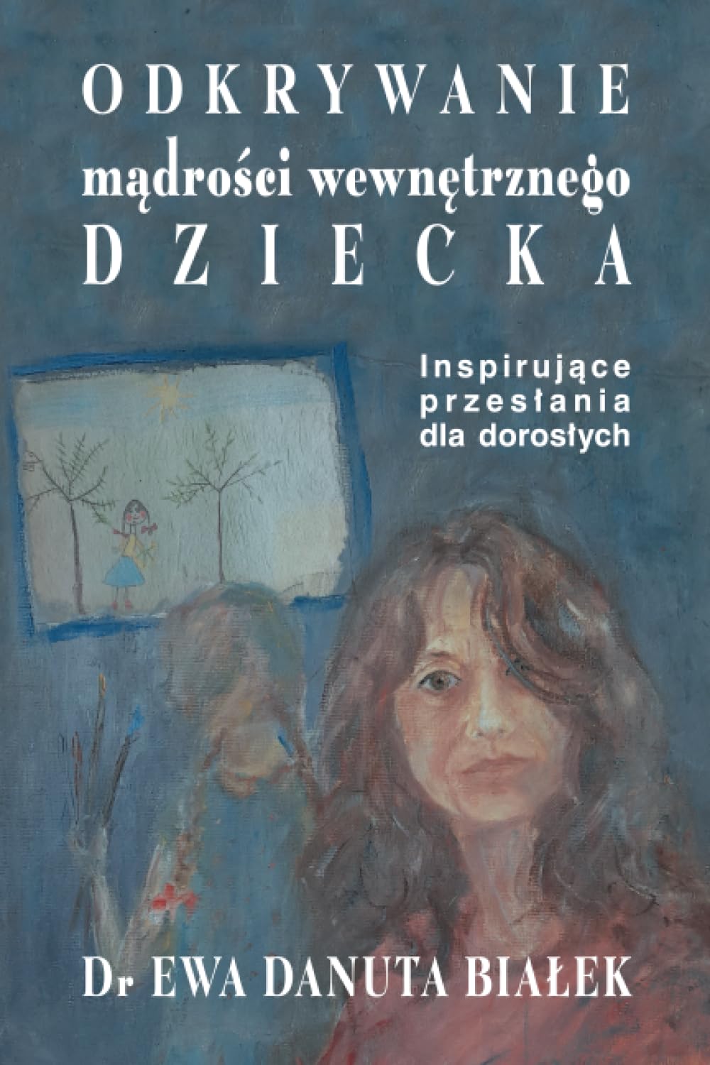 ODKRYWANIE MĄDROŚCI WEWNĘTRZNEGO DZIECKA: Inspirujące przesłania dla dorosłych: Inspirujące przeslania dla doroslych