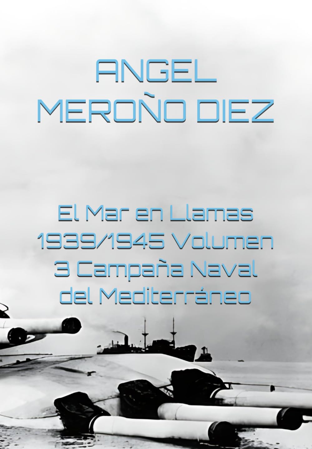 El Mar en Llamas 1939/1945 Volumen 3 Campaña Naval del Mediterráneo