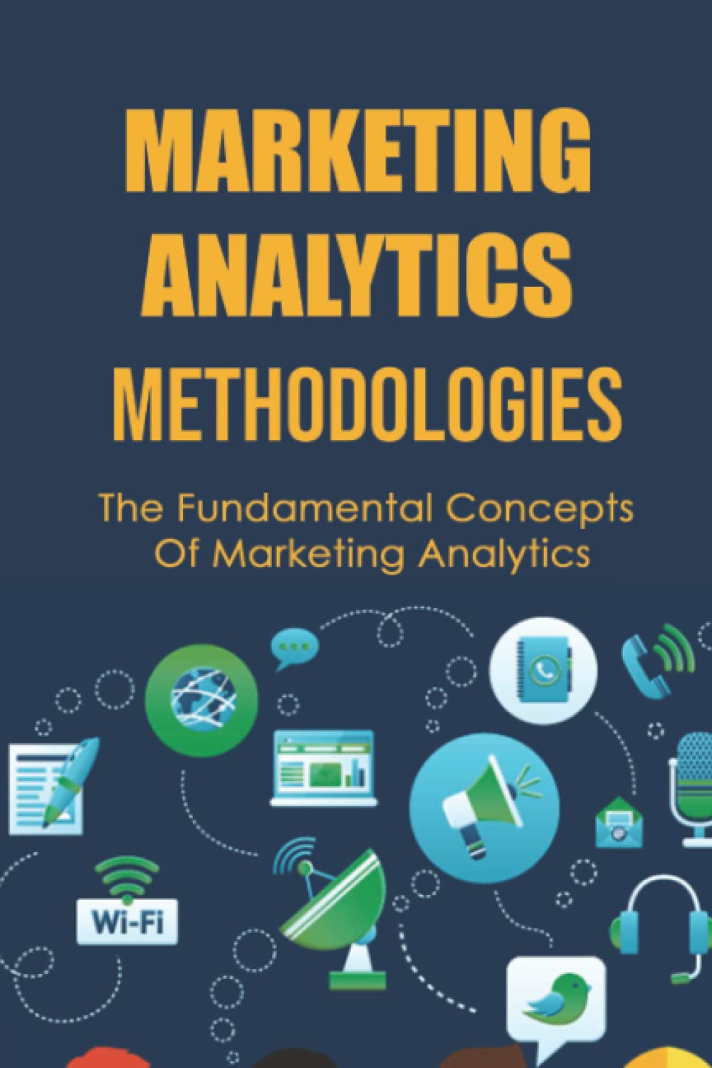 Marketing Analytics Methodologies: The Fundamental Concepts Of Marketing Analytics