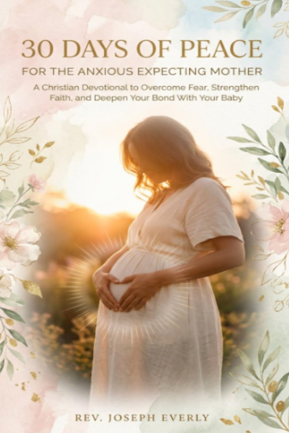 30 Days of Peace for the Anxious Expecting Mother: A Christian Devotional to Overcome Fear, Strengthen Faith, and Deepen Your Bond With Your Baby