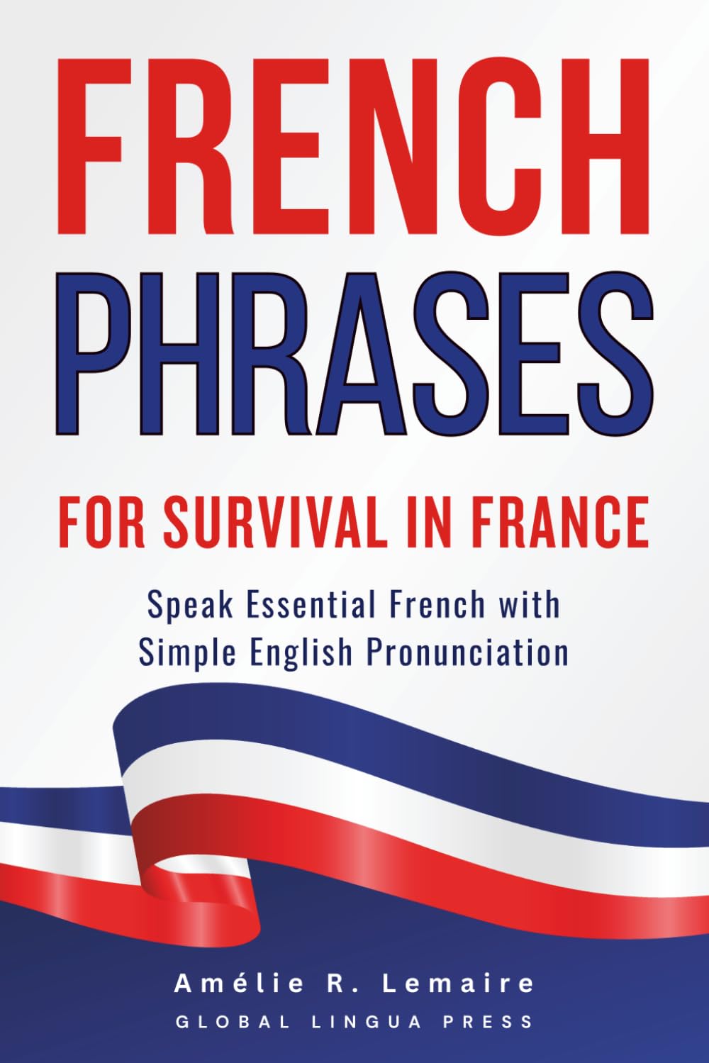 French Phrases for Survival in France: Speak Essential French with Clear English Pronunciation