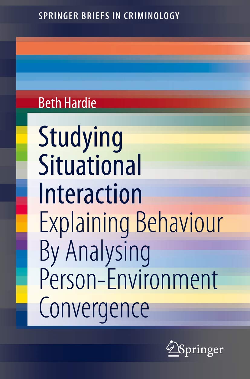 Studying Situational Interaction: Explaining Behaviour By Analysing Person-Environment Convergence (SpringerBriefs in Criminology)