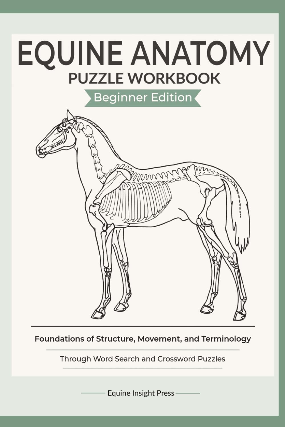 Equine Anatomy Puzzle Workbook – Beginner Edition: Learn Horse Anatomy with Word Searches & Crosswords | Muscles, Bones, Hoof, Organs & Systems Explained in a Simple, Visual Way | 6x9 | 123 pages