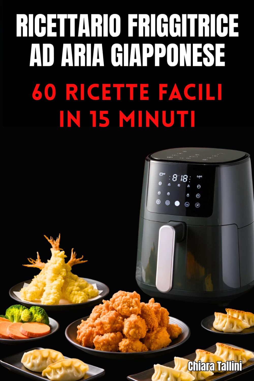 RICETTARIO FRIGGITRICE AD ARIA GIAPPONESE : 60 ricette facili in 15 minuti: Il primo Air Fryer Cookbook italiano dedicato ai sapori nipponici: gyoza, karaage, ramen croccante.