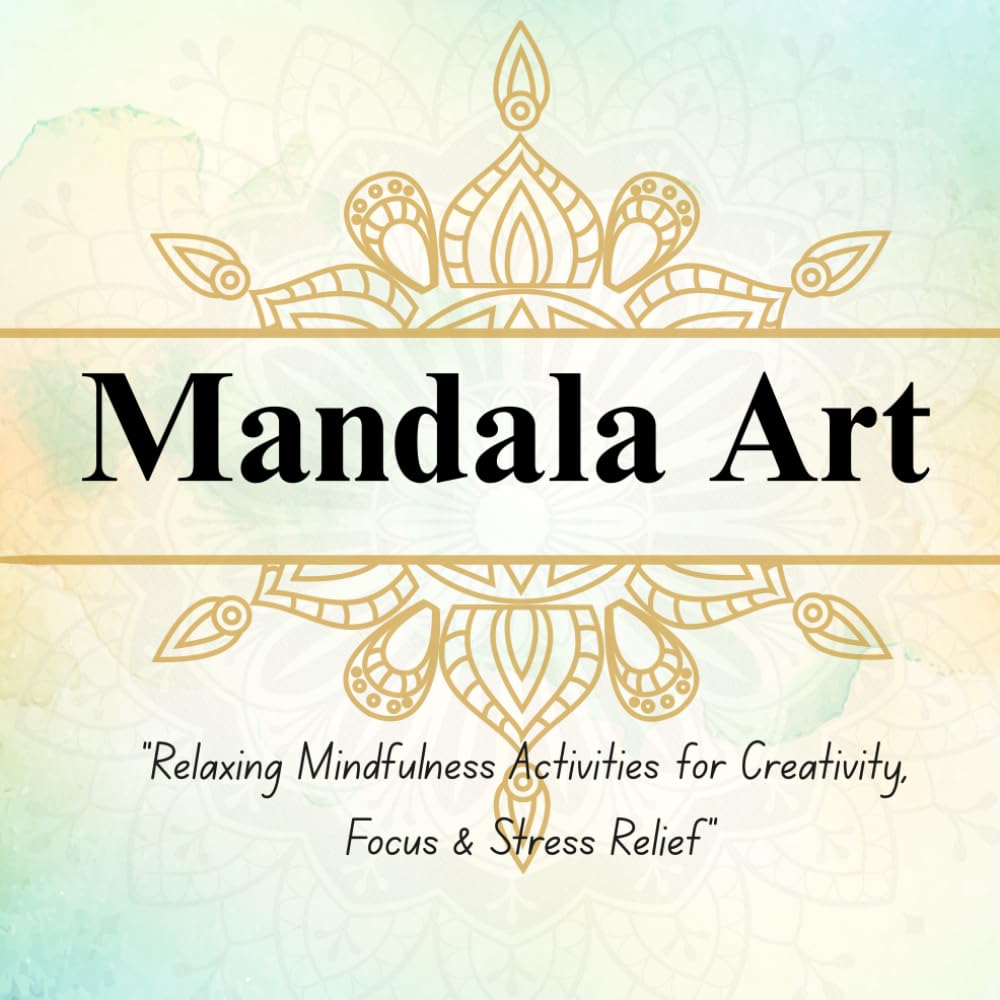 Mandala art: Relaxing Mindfulness Activities for Creativity, Focus & Stress Relief