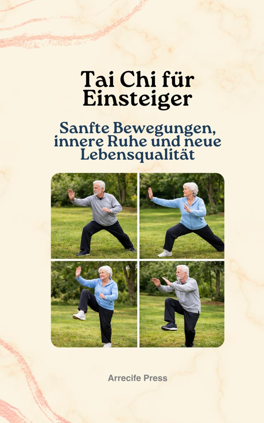 Tai Chi für Einsteiger - Sanfte Bewegungen, innere Ruhe und neue Lebensqualität: Der verständliche Einstieg in Grundlagen, Begriffe, Übungen und ... und Gesundheit für Anfänger und Senioren