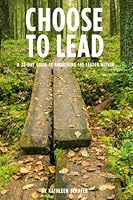 Choose to Lead: A 28-Day Guide to Awakening the Leader Within 1518722121 Book Cover