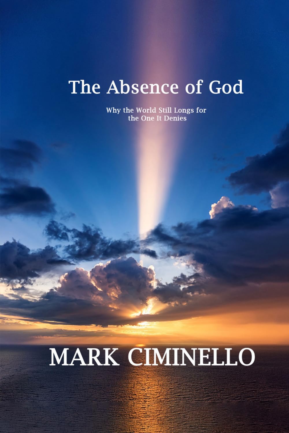 The Absence of God: Why the World Still Longs for the One It Denies