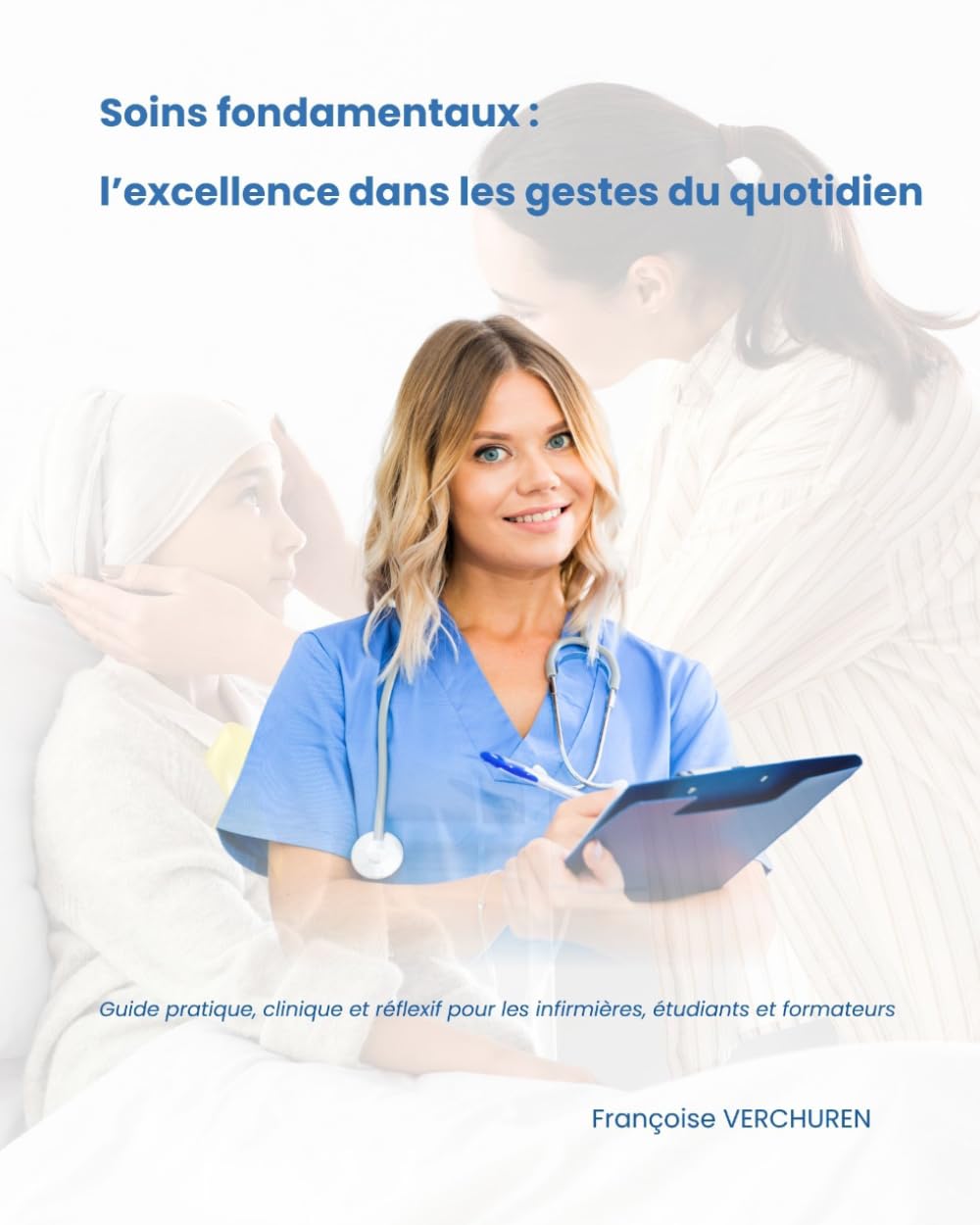 Soins fondamentaux : l’excellence dans les gestes du quotidien: Guide pratique, clinique et réflexif pour les infirmières, étudiants et formateurs