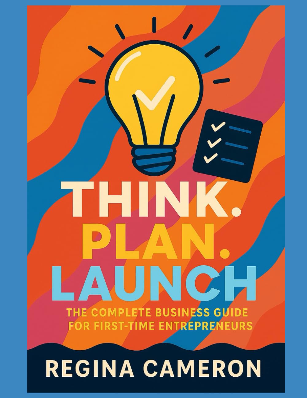 Think. Plan. Launch: The Complete Business Planning Guide for First-Time Entrepreneurs