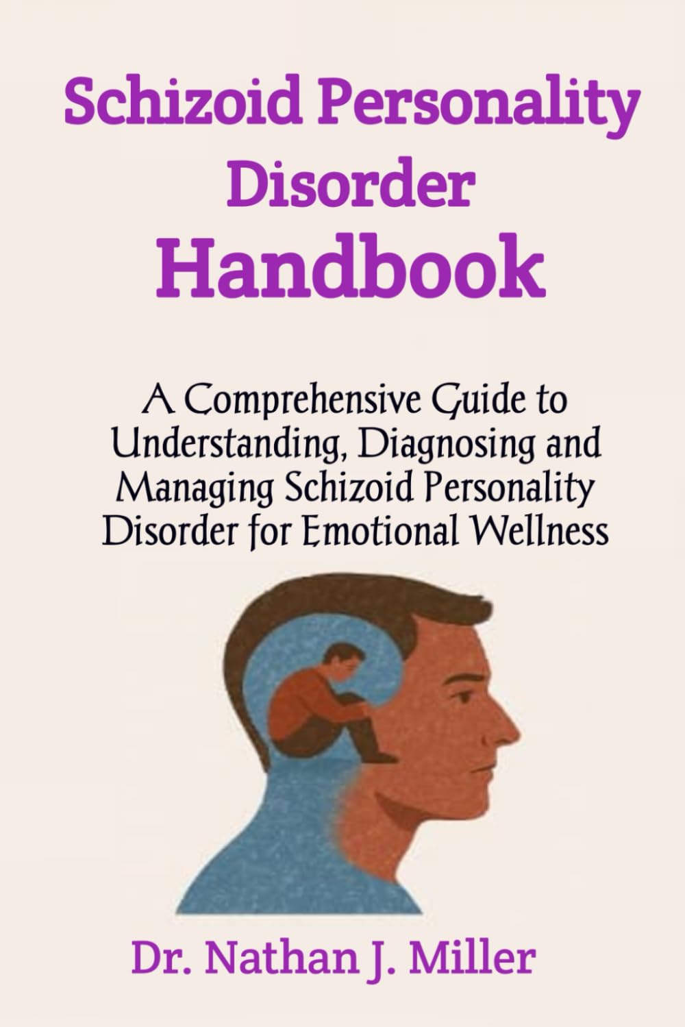 Schizoid Personality Disorder Handbook: A Comprehensive Guide to Understanding, Diagnosing and Managing Schizoid Personality Disorder for Emotional