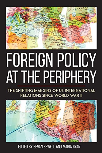 Foreign Policy at the Periphery: The Shifting Margins of US International Relations since World War II (Studies in Conflict, Diplomacy, and Peace)      Kindle Edition