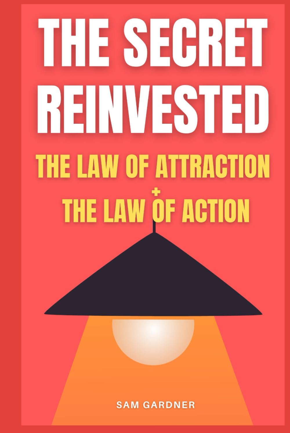 THE SECRET REINVESTED: The Law of Attraction + The Law of Action